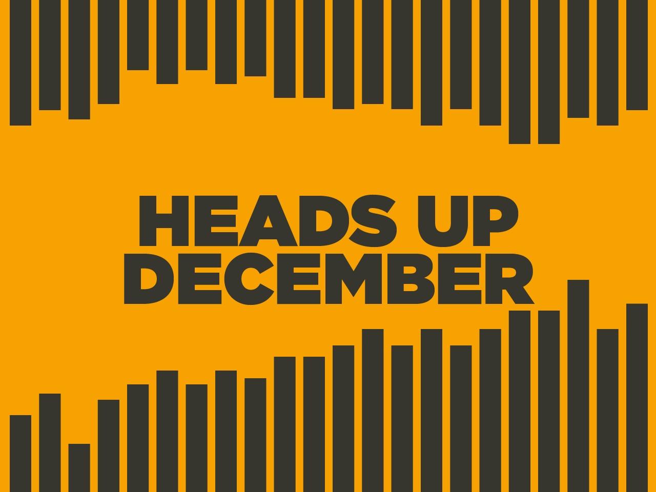 Heads up december
